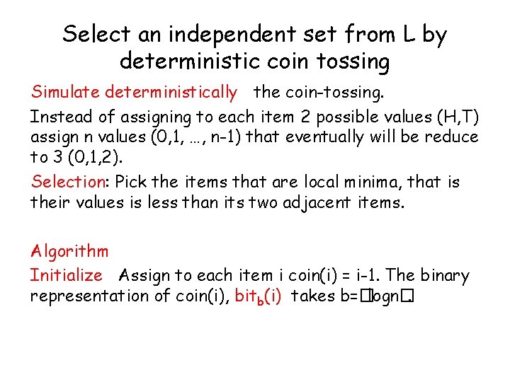 Select an independent set from L by deterministic coin tossing Simulate deterministically the coin-tossing. Select an independent set from L by deterministic coin tossing Simulate deterministically the coin-tossing.