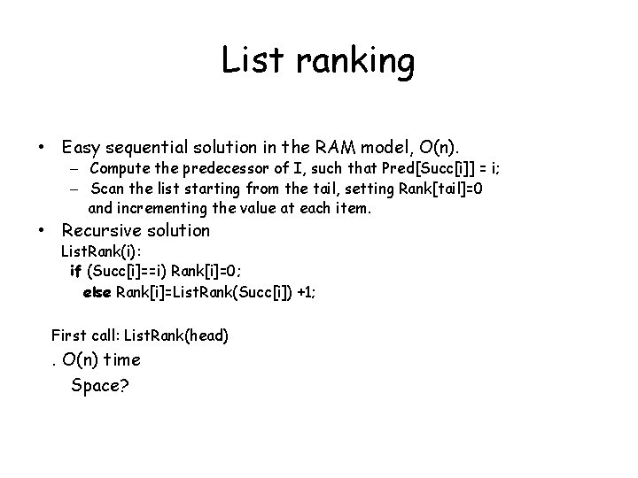 List ranking • Easy sequential solution in the RAM model, O(n). – Compute the List ranking • Easy sequential solution in the RAM model, O(n). – Compute the