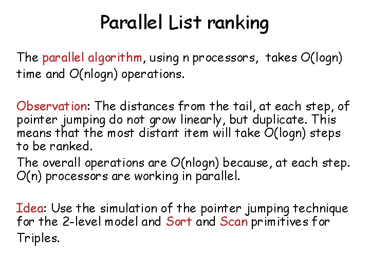 Parallel List ranking The parallel algorithm, using n processors, takes O(logn) time and O(nlogn) Parallel List ranking The parallel algorithm, using n processors, takes O(logn) time and O(nlogn)