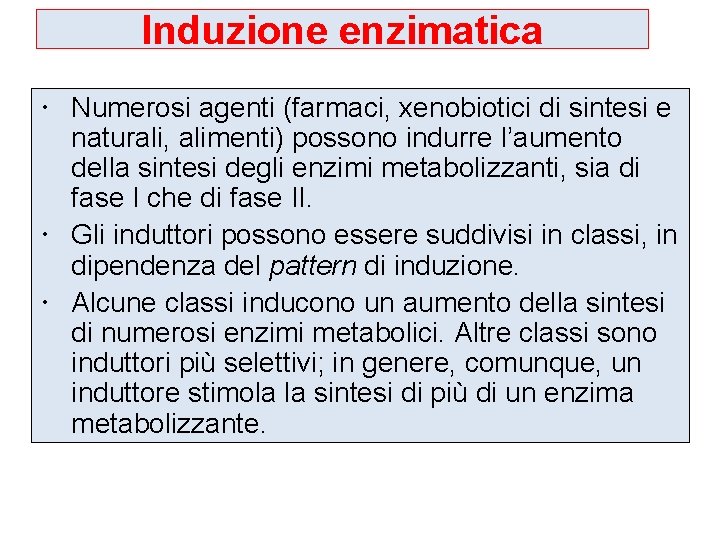 Induzione enzimatica Numerosi agenti (farmaci, xenobiotici di sintesi e naturali, alimenti) possono indurre l’aumento