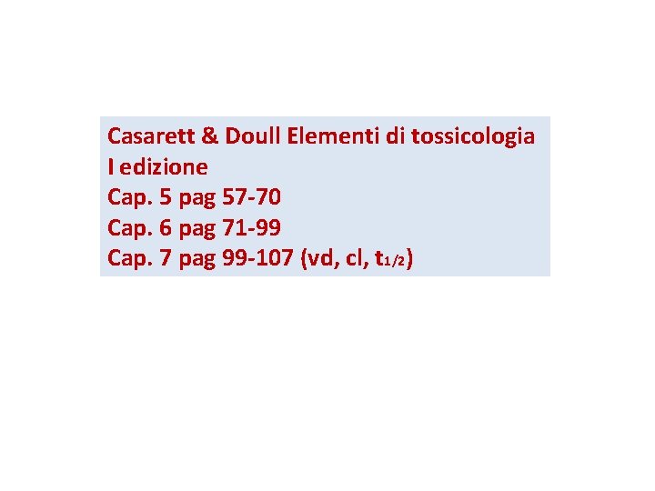 Casarett & Doull Elementi di tossicologia I edizione Cap. 5 pag 57 -70 Cap.