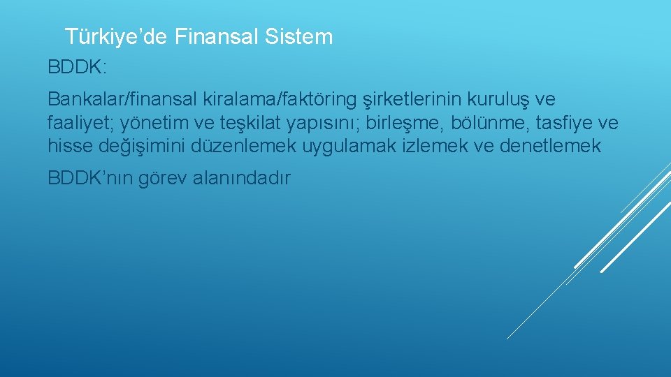 Türkiye’de Finansal Sistem BDDK: Bankalar/finansal kiralama/faktöring şirketlerinin kuruluş ve faaliyet; yönetim ve teşkilat yapısını;