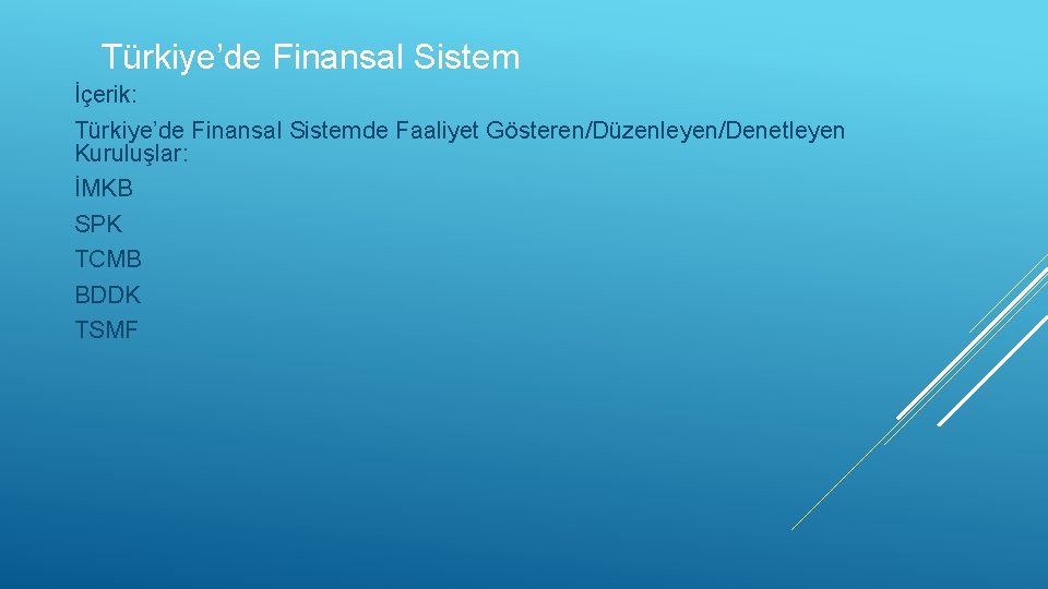 Türkiye’de Finansal Sistem İçerik: Türkiye’de Finansal Sistemde Faaliyet Gösteren/Düzenleyen/Denetleyen Kuruluşlar: İMKB SPK TCMB BDDK