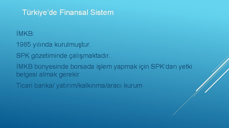 Türkiye’de Finansal Sistem İMKB: 1985 yılında kurulmuştur. SPK gözetiminde çalışmaktadır. İMKB bünyesinde borsada işlem