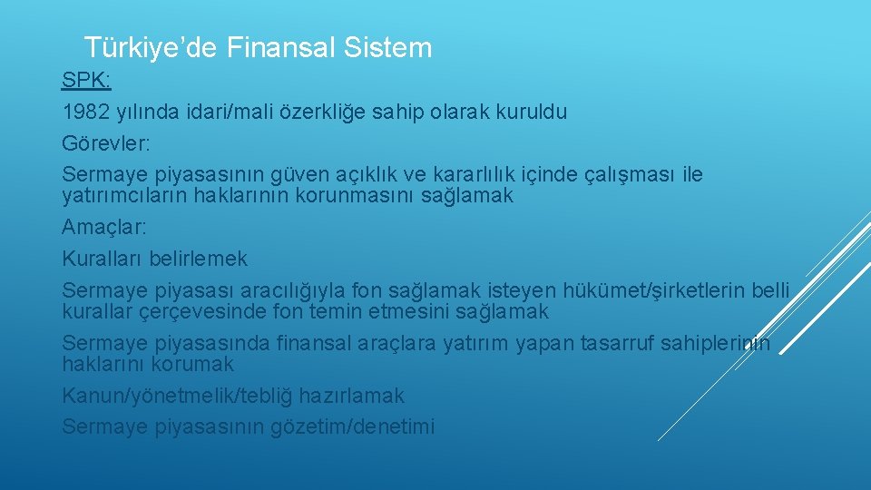 Türkiye’de Finansal Sistem SPK: 1982 yılında idari/mali özerkliğe sahip olarak kuruldu Görevler: Sermaye piyasasının