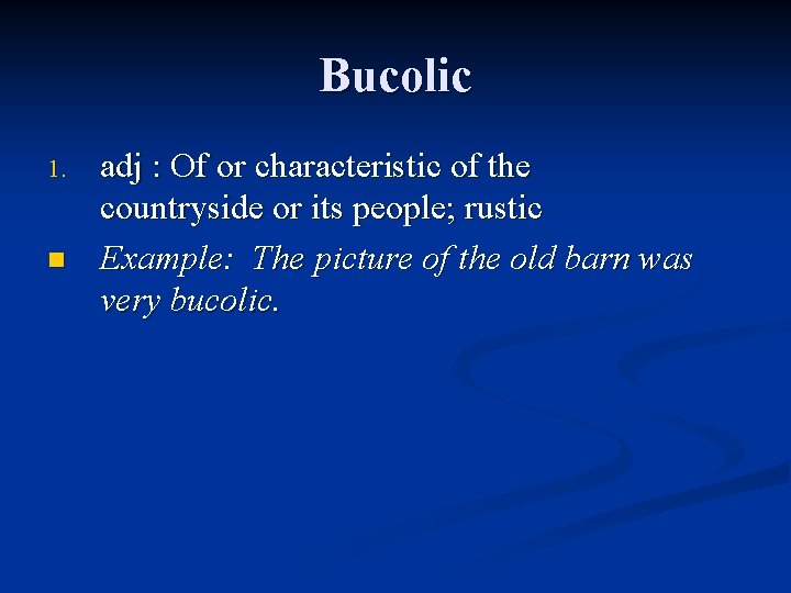Bucolic 1. n adj : Of or characteristic of the countryside or its people;