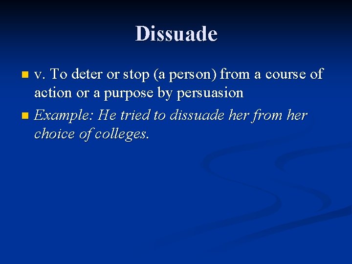 Dissuade v. To deter or stop (a person) from a course of action or