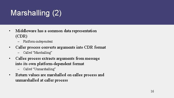 Marshalling (2) • Middleware has a common data representation (CDR) – • Caller process