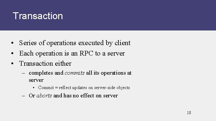 Transaction • Series of operations executed by client • Each operation is an RPC