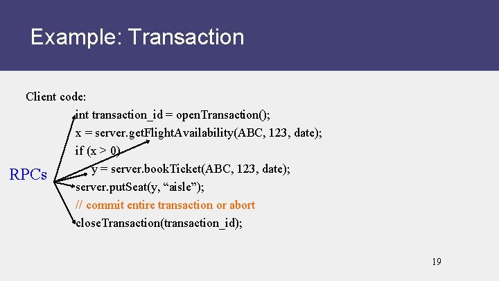 Example: Transaction Client code: int transaction_id = open. Transaction(); x = server. get. Flight.