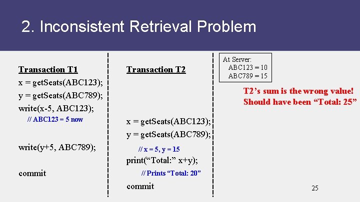 2. Inconsistent Retrieval Problem Transaction T 1 x = get. Seats(ABC 123); y =
