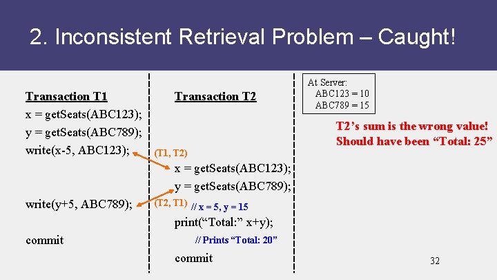 2. Inconsistent Retrieval Problem – Caught! Transaction T 1 x = get. Seats(ABC 123);