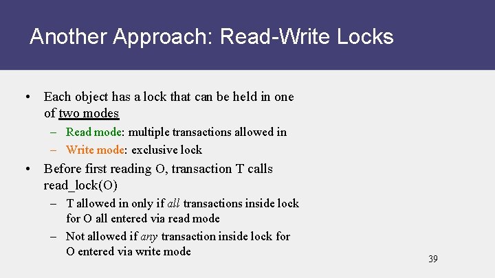 Another Approach: Read-Write Locks • Each object has a lock that can be held