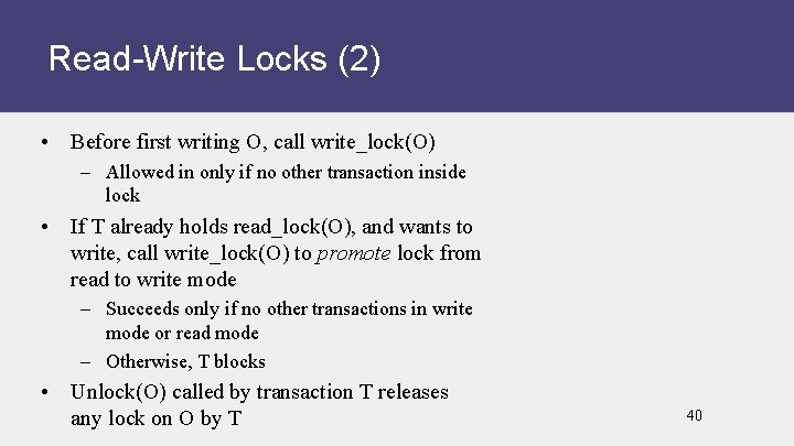 Read-Write Locks (2) • Before first writing O, call write_lock(O) – Allowed in only