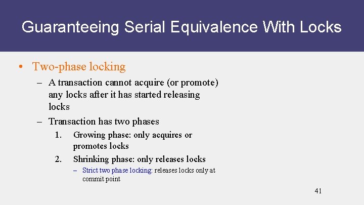 Guaranteeing Serial Equivalence With Locks • Two-phase locking – A transaction cannot acquire (or