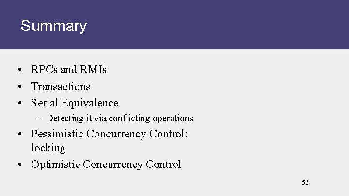 Summary • RPCs and RMIs • Transactions • Serial Equivalence – Detecting it via