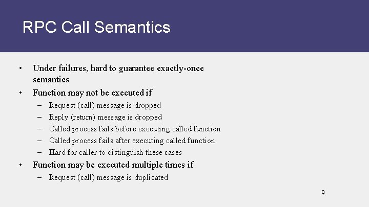 RPC Call Semantics • • Under failures, hard to guarantee exactly-once semantics Function may