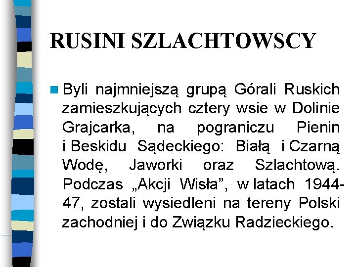 RUSINI SZLACHTOWSCY Byli najmniejszą grupą Górali Ruskich zamieszkujących cztery wsie w Dolinie Grajcarka, na