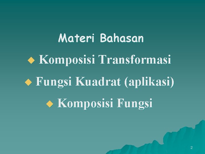 Materi Bahasan u u Komposisi Transformasi Fungsi Kuadrat (aplikasi) u Komposisi Fungsi 2 