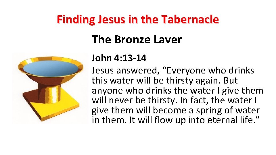 Finding Jesus in the Tabernacle The Bronze Laver John 4: 13 -14 Jesus answered,