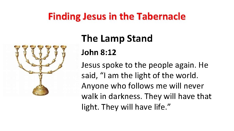 Finding Jesus in the Tabernacle The Lamp Stand John 8: 12 Jesus spoke to