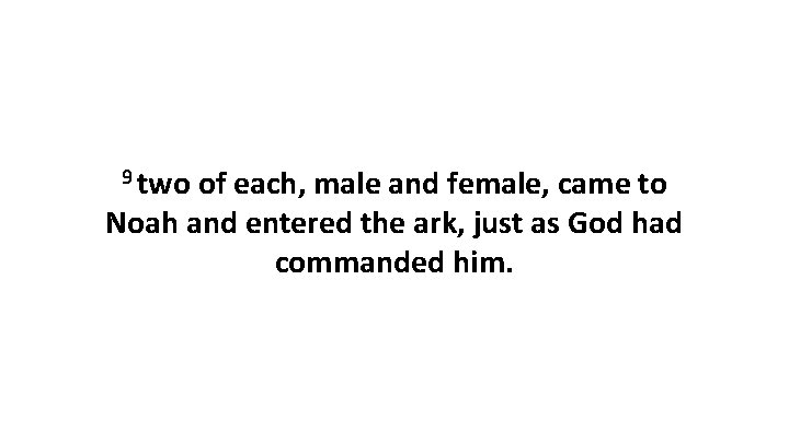 9 two of each, male and female, came to Noah and entered the ark,