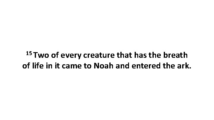 15 Two of every creature that has the breath of life in it came