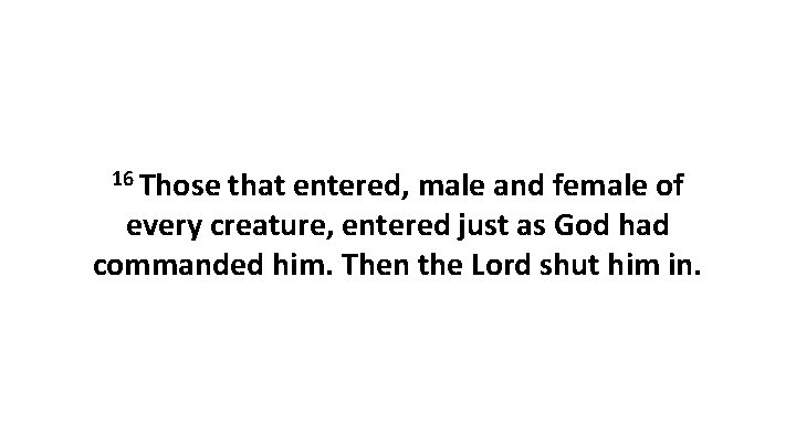 16 Those that entered, male and female of every creature, entered just as God