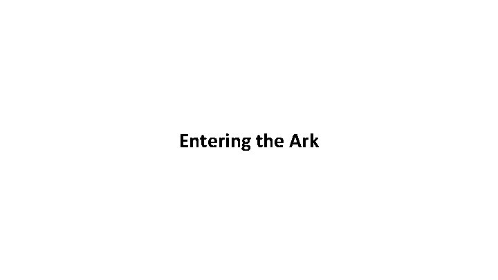 Entering the Ark 