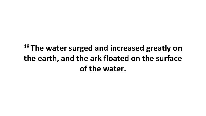 18 The water surged and increased greatly on the earth, and the ark floated