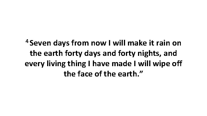4 Seven days from now I will make it rain on the earth forty