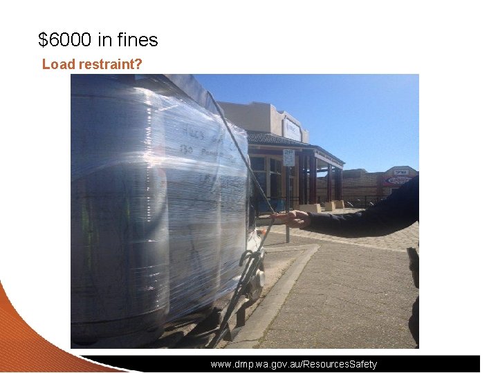 $6000 in fines Load restraint? www. dmp. wa. gov. au/Resources. Safety 10 