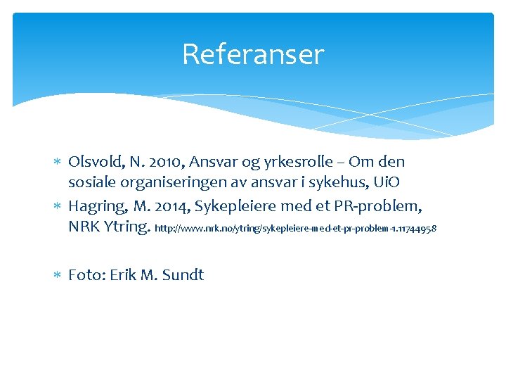 Referanser Olsvold, N. 2010, Ansvar og yrkesrolle – Om den sosiale organiseringen av ansvar