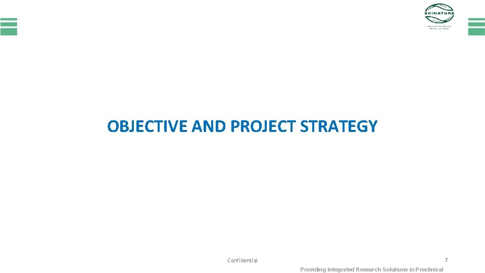 OBJECTIVE AND PROJECT STRATEGY Confidential 7 Providing Integrated Research Solutions in Preclinical 
