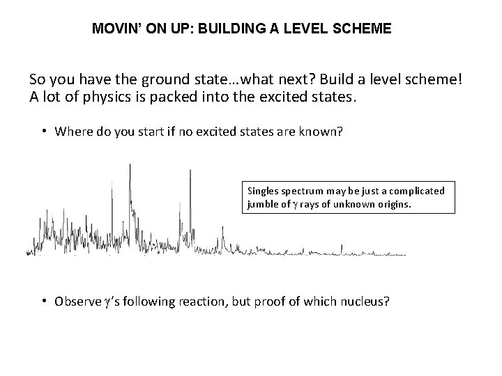 MOVIN’ ON UP: BUILDING A LEVEL SCHEME So you have the ground state…what next?