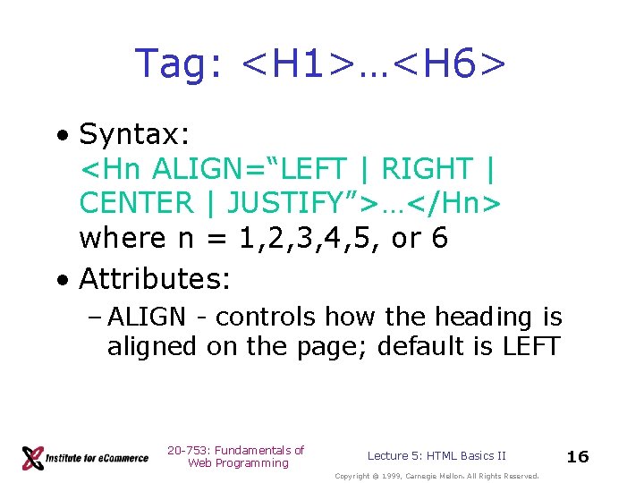 Tag: <H 1>…<H 6> • Syntax: <Hn ALIGN=“LEFT | RIGHT | CENTER | JUSTIFY”>…</Hn> Tag: <H 1>…<H 6> • Syntax: <Hn ALIGN=“LEFT | RIGHT | CENTER | JUSTIFY”>…</Hn>