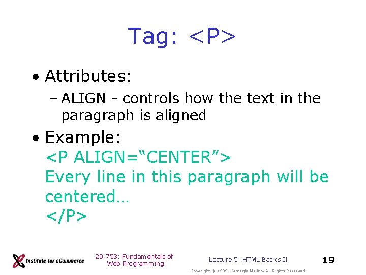 Tag: <P> • Attributes: – ALIGN - controls how the text in the paragraph Tag: <P> • Attributes: – ALIGN - controls how the text in the paragraph