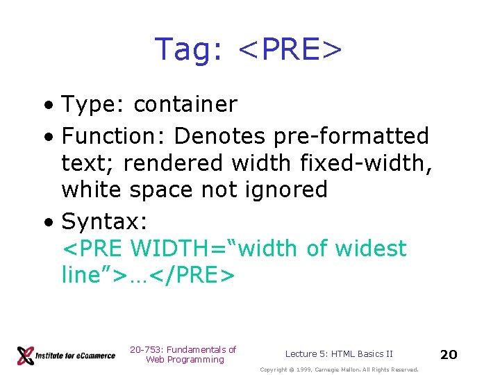 Tag: <PRE> • Type: container • Function: Denotes pre-formatted text; rendered width fixed-width, white Tag: <PRE> • Type: container • Function: Denotes pre-formatted text; rendered width fixed-width, white