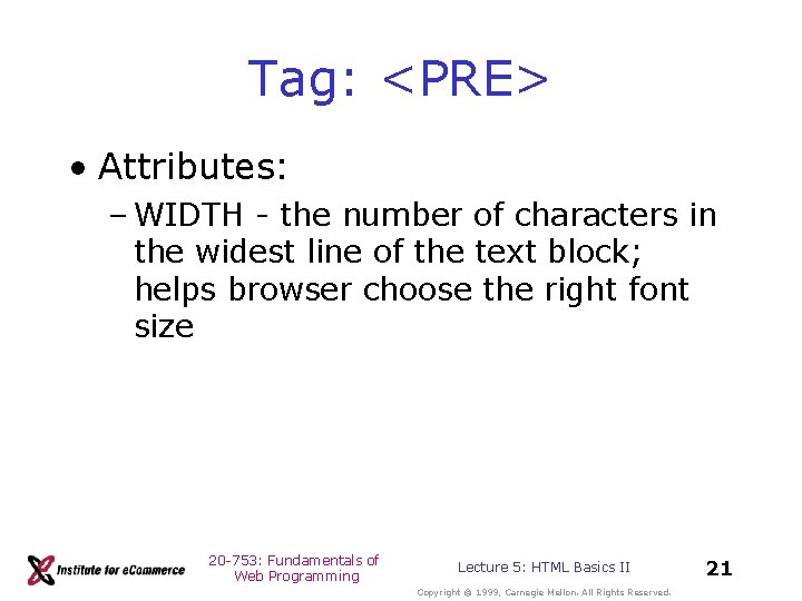 Tag: <PRE> • Attributes: – WIDTH - the number of characters in the widest Tag: <PRE> • Attributes: – WIDTH - the number of characters in the widest