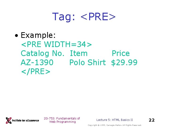 Tag: <PRE> • Example: <PRE WIDTH=34> Catalog No. Item Price AZ-1390 Polo Shirt $29. Tag: <PRE> • Example: <PRE WIDTH=34> Catalog No. Item Price AZ-1390 Polo Shirt $29.