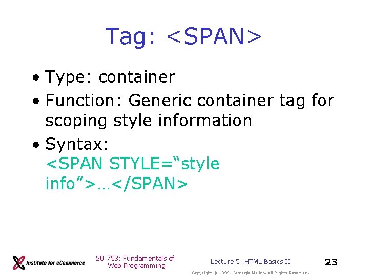 Tag: <SPAN> • Type: container • Function: Generic container tag for scoping style information Tag: <SPAN> • Type: container • Function: Generic container tag for scoping style information