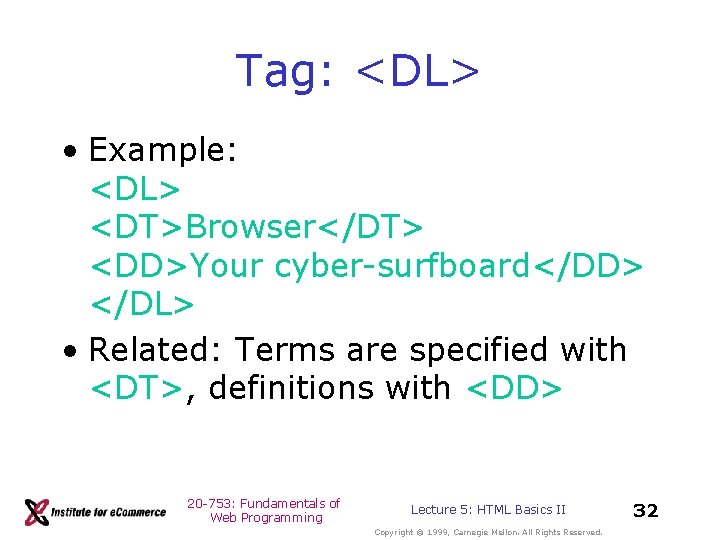 Tag: <DL> • Example: <DL> <DT>Browser</DT> <DD>Your cyber-surfboard</DD> </DL> • Related: Terms are specified Tag: <DL> • Example: <DL> <DT>Browser</DT> <DD>Your cyber-surfboard</DD> </DL> • Related: Terms are specified