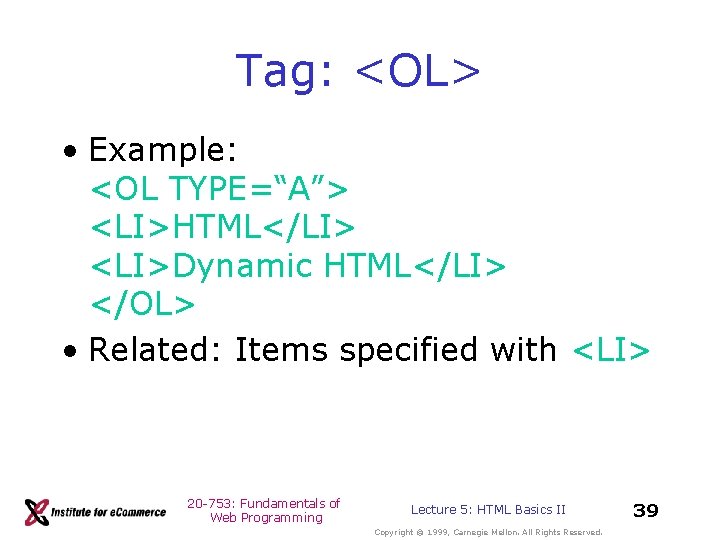 Tag: <OL> • Example: <OL TYPE=“A”> <LI>HTML</LI> <LI>Dynamic HTML</LI> </OL> • Related: Items specified Tag: <OL> • Example: <OL TYPE=“A”> <LI>HTML</LI> <LI>Dynamic HTML</LI> </OL> • Related: Items specified