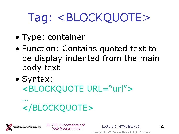 Tag: <BLOCKQUOTE> • Type: container • Function: Contains quoted text to be display indented Tag: <BLOCKQUOTE> • Type: container • Function: Contains quoted text to be display indented