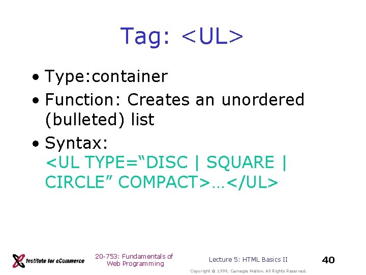 Tag: <UL> • Type: container • Function: Creates an unordered (bulleted) list • Syntax: Tag: <UL> • Type: container • Function: Creates an unordered (bulleted) list • Syntax: