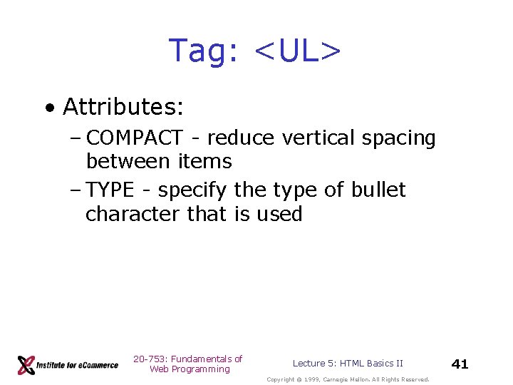 Tag: <UL> • Attributes: – COMPACT - reduce vertical spacing between items – TYPE Tag: <UL> • Attributes: – COMPACT - reduce vertical spacing between items – TYPE