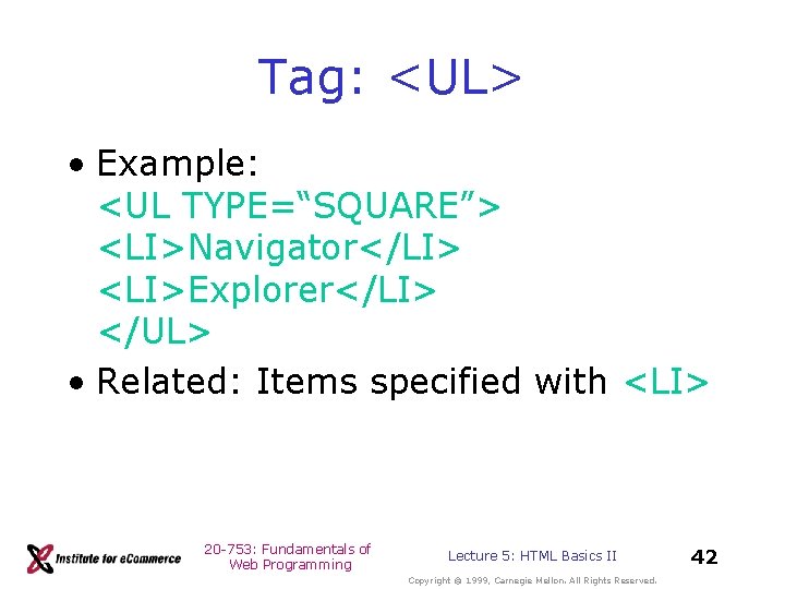 Tag: <UL> • Example: <UL TYPE=“SQUARE”> <LI>Navigator</LI> <LI>Explorer</LI> </UL> • Related: Items specified with Tag: <UL> • Example: <UL TYPE=“SQUARE”> <LI>Navigator</LI> <LI>Explorer</LI> </UL> • Related: Items specified with
