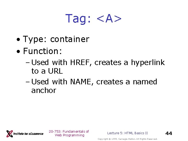 Tag: <A> • Type: container • Function: – Used with HREF, creates a hyperlink Tag: <A> • Type: container • Function: – Used with HREF, creates a hyperlink