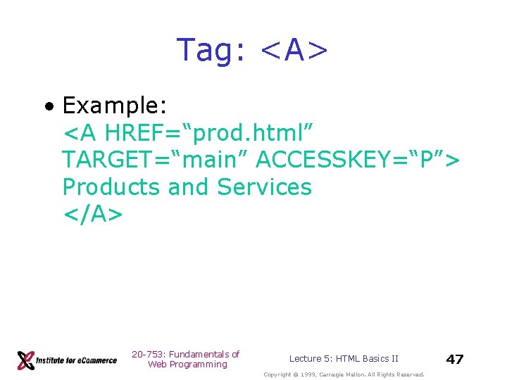 Tag: <A> • Example: <A HREF=“prod. html” TARGET=“main” ACCESSKEY=“P”> Products and Services </A> 20 Tag: <A> • Example: <A HREF=“prod. html” TARGET=“main” ACCESSKEY=“P”> Products and Services </A> 20