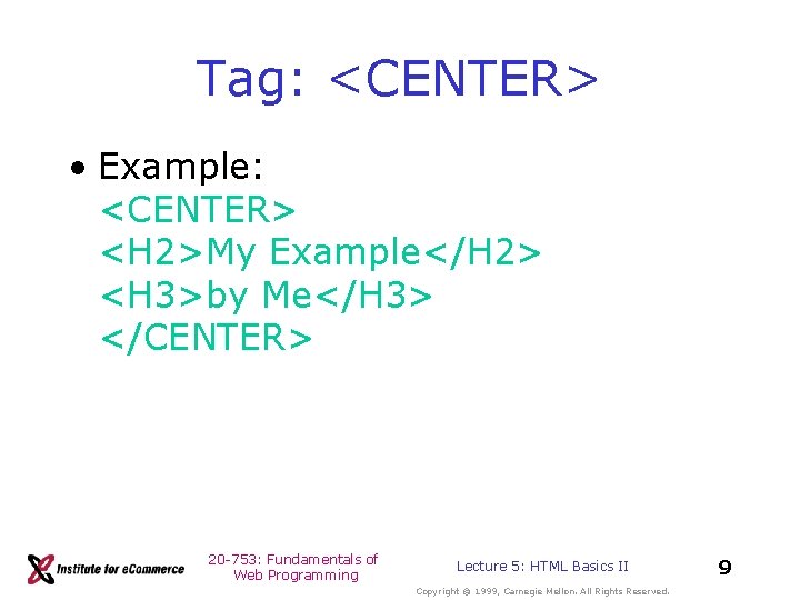 Tag: <CENTER> • Example: <CENTER> <H 2>My Example</H 2> <H 3>by Me</H 3> </CENTER> Tag: <CENTER> • Example: <CENTER> <H 2>My Example</H 2> <H 3>by Me</H 3> </CENTER>